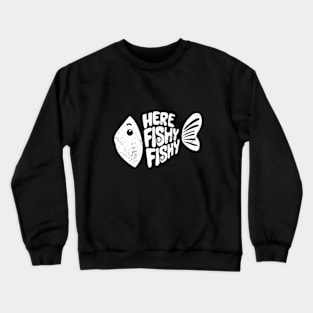 Here fishy fishy fishy Fanny Crewneck Sweatshirt